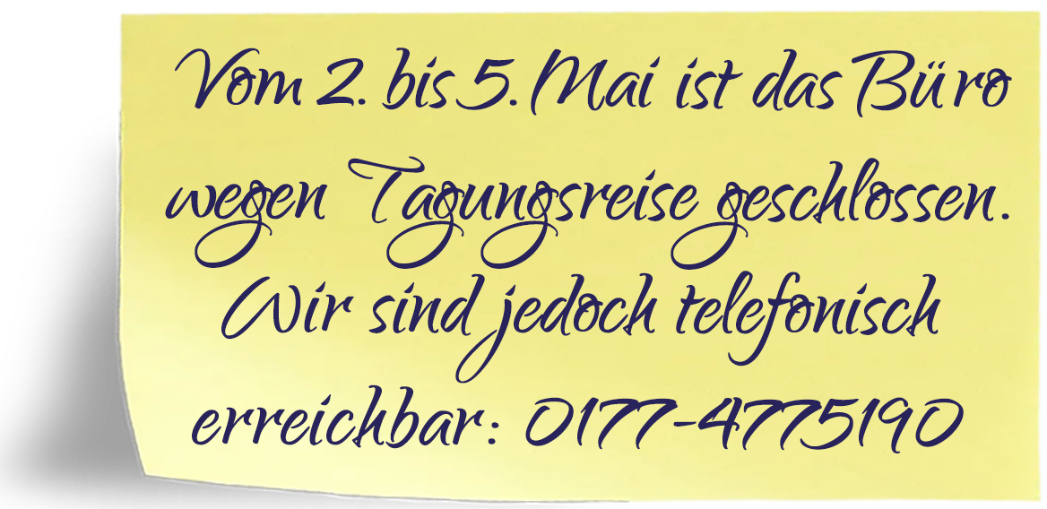Liebe Kunden, vom 02.05.26 - 05.05.26 sind wir auf Tagungsreise, aber telefonisch unter 0177-4775190 erreichbar.
